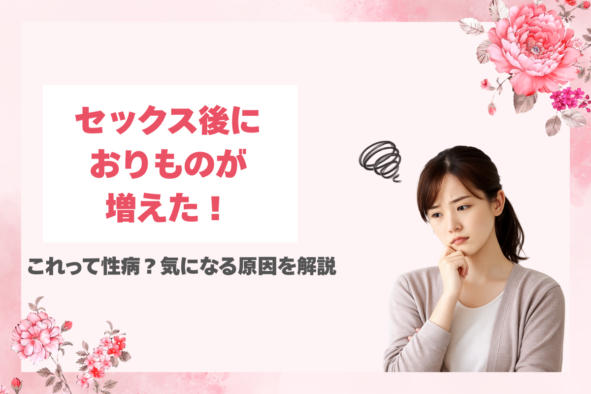 セックス後におりものが増えた！これって性病？気になる原因を解説