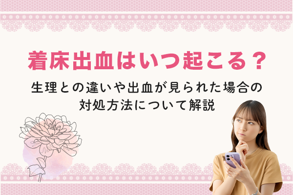 着床出血はいつ起こる？生理との違いや出血が見られた場合の対処方法について解説