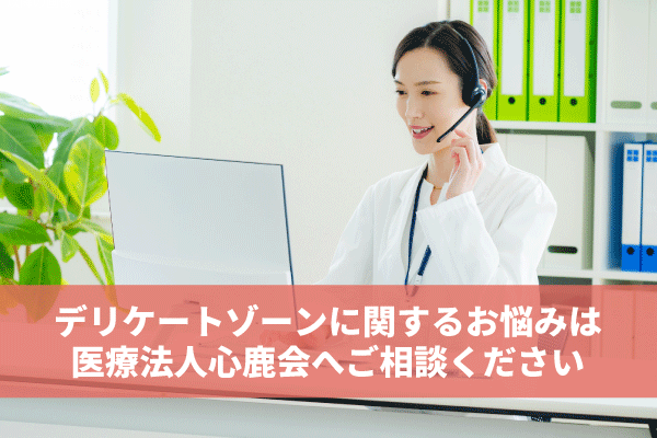 デリケートゾーンに関するお悩みは医療法人心鹿会へご相談ください