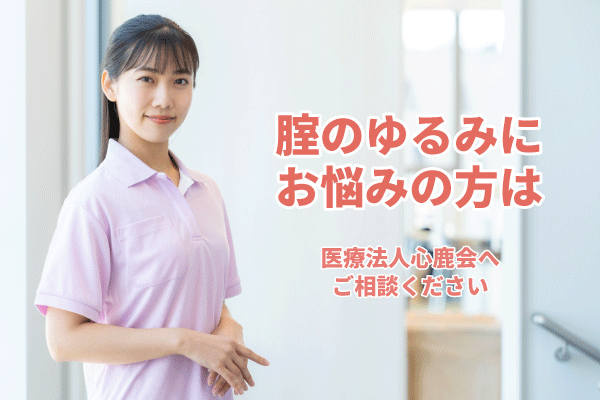 腟のゆるみにお悩みの方は医療法人心鹿会へご相談ください