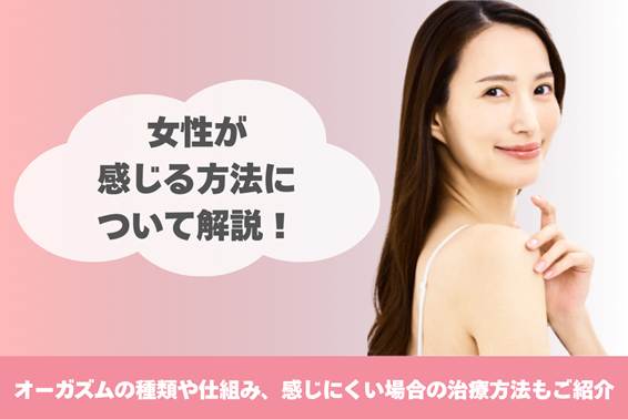 女性が感じる方法について解説！オーガズムの種類や仕組み、感じにくい場合の治療方法もご紹介