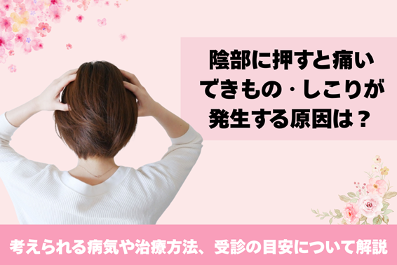 陰部に押すと痛いできもの・しこりが発生する原因は？考えられる病気や治療方法、受診の目安について解説