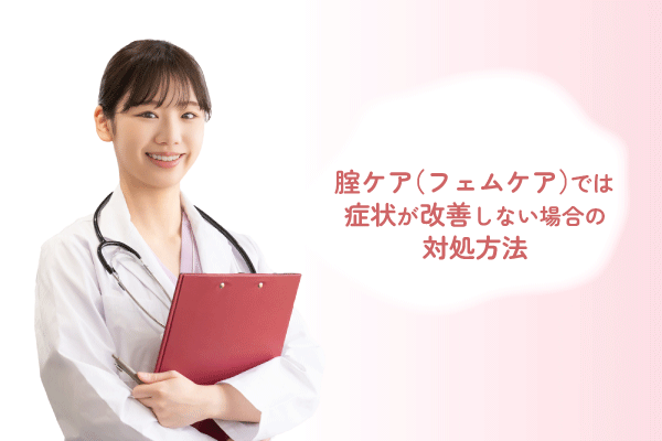 腟ケア（フェムケア）では症状が改善しない場合の対処方法