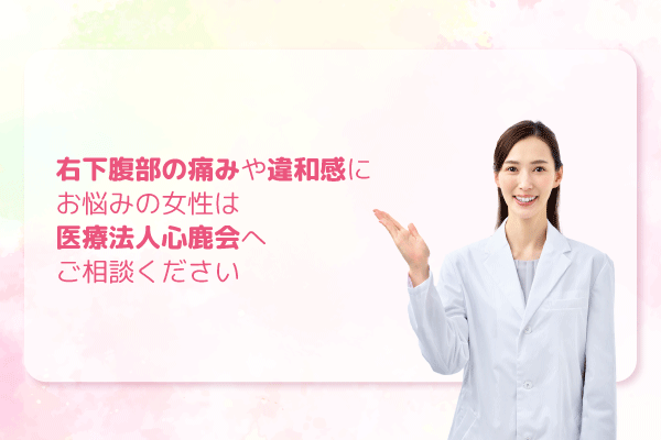 右下腹部の痛みや違和感にお悩みの女性は医療法人心鹿会へご相談ください