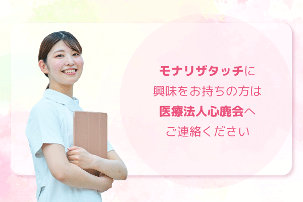 モナリザタッチに興味をお持ちの方は医療法人心鹿会へご連絡ください