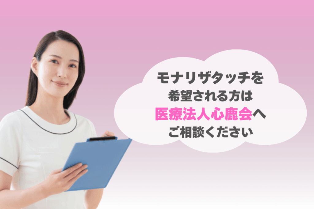 モナリザタッチを希望される方は医療法人心鹿会へご相談ください