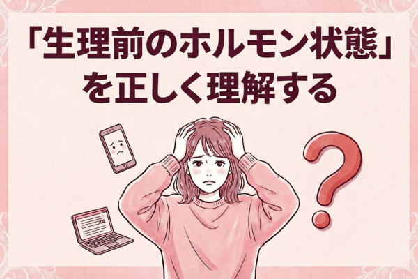 「生理前のホルモン状態」を正しく理解する