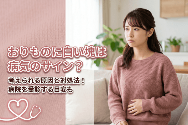 おりものに白い塊は病気のサイン？考えられる原因と対処法！病院を受診する目安も