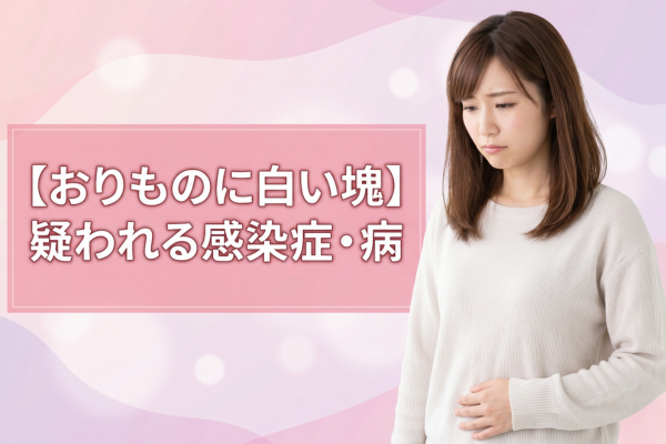 【おりものに白い塊】疑われる感染症・病