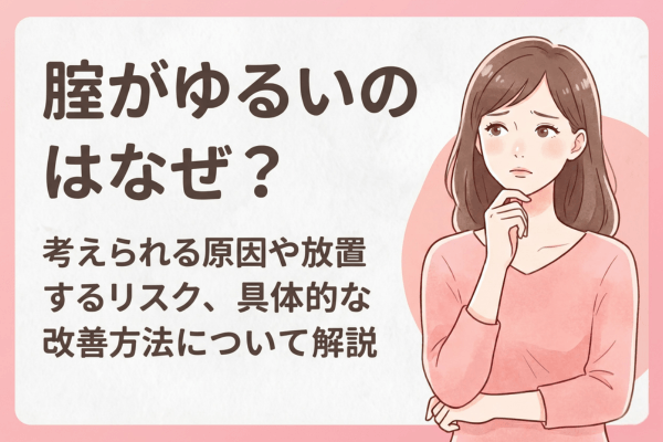 腟がゆるいのはなぜ？考えられる原因や放置するリスク、具体的な改善方法について解説