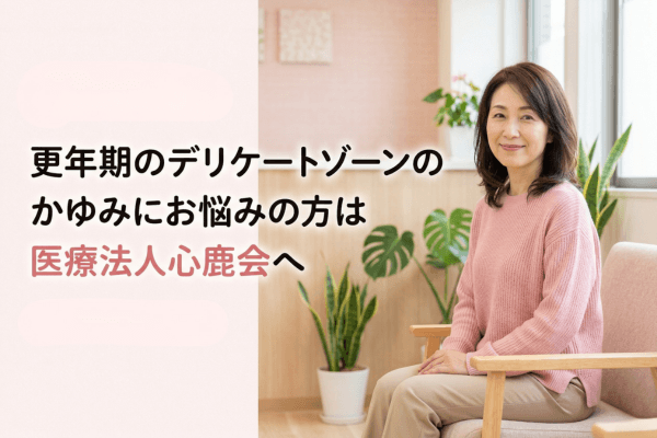 更年期のデリケートゾーンのかゆみにお悩みの方は医療法人心鹿会へ