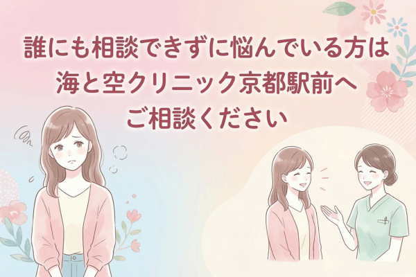 誰にも相談できずに悩んでいる方は海と空クリニック京都駅前へご相談ください