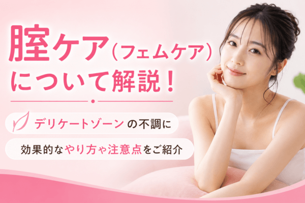 腟ケア（フェムケア）について解説！デリケートゾーンの不調に効果的なやり方や注意点をご紹介