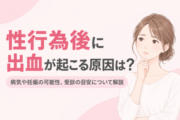 性行為後に出血が起こる原因は？病気や妊娠の可能性、受診の目安について解説